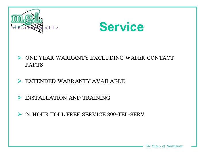 Service Ø ONE YEAR WARRANTY EXCLUDING WAFER CONTACT PARTS Ø EXTENDED WARRANTY AVAILABLE Ø