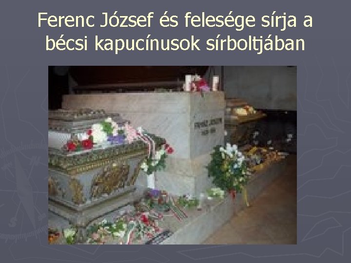 Ferenc József és felesége sírja a bécsi kapucínusok sírboltjában 