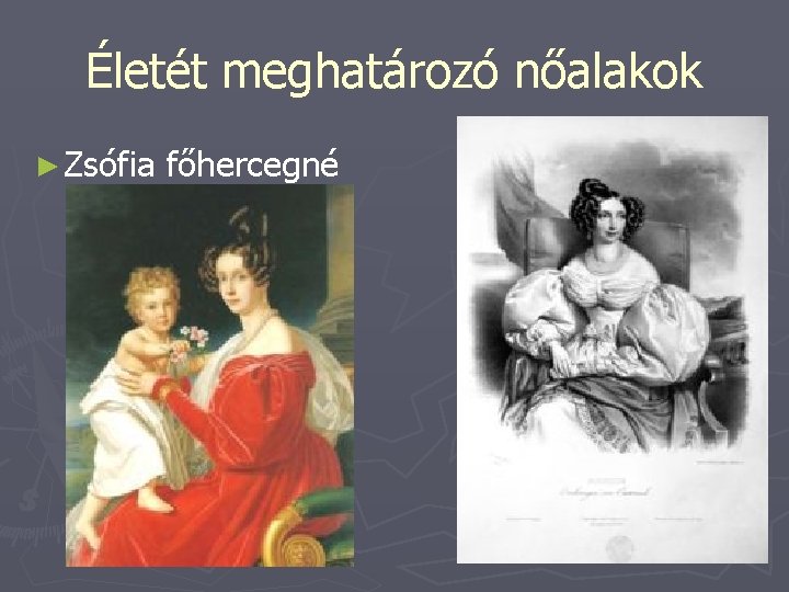 Életét meghatározó nőalakok ► Zsófia főhercegné 