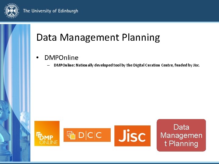 Data Management Planning • DMPOnline – DMPOnline: Nationally developed tool by the Digital Curation