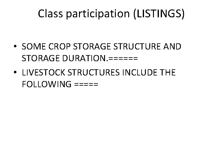 Class participation (LISTINGS) • SOME CROP STORAGE STRUCTURE AND STORAGE DURATION. ====== • LIVESTOCK