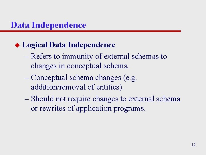 Data Independence u Logical Data Independence – Refers to immunity of external schemas to