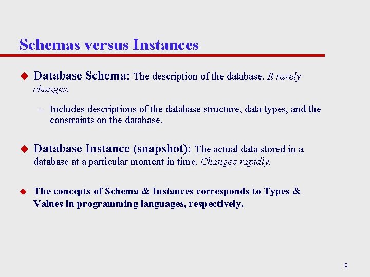 Schemas versus Instances u Database Schema: The description of the database. It rarely changes.