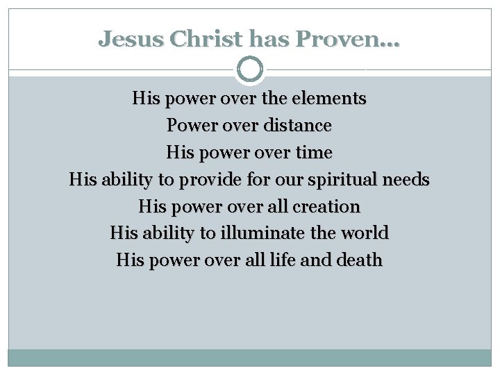 Jesus Christ has Proven… His power over the elements Power over distance His power