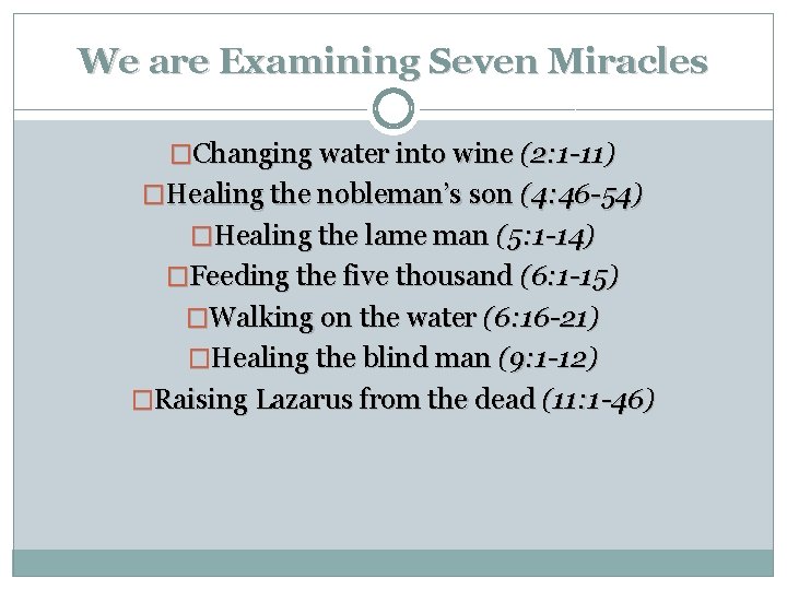 We are Examining Seven Miracles �Changing water into wine (2: 1 -11) �Healing the