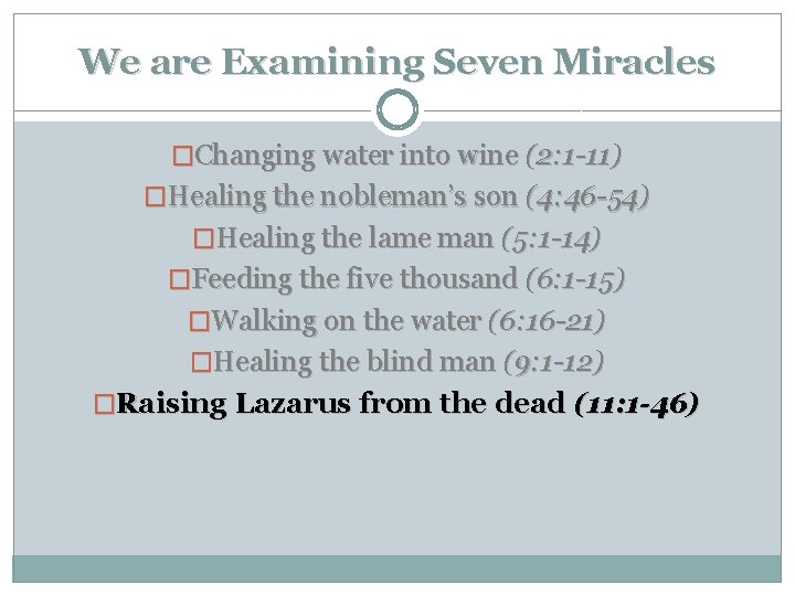 We are Examining Seven Miracles �Changing water into wine (2: 1 -11) �Healing the