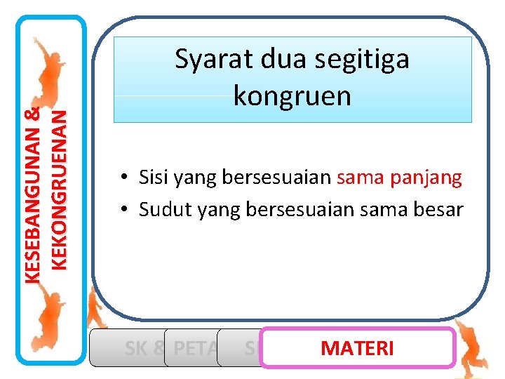 KESEBANGUNAN & KEKONGRUENAN Syarat dua segitiga kongruen • Sisi yang bersesuaian sama panjang •