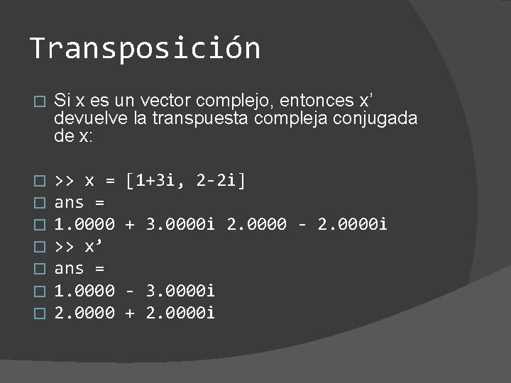 Transposición � Si x es un vector complejo, entonces x’ devuelve la transpuesta compleja