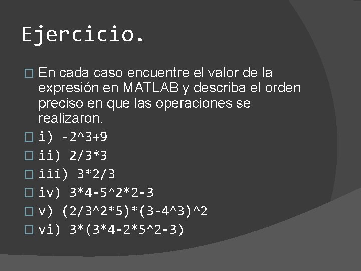 Ejercicio. En cada caso encuentre el valor de la expresión en MATLAB y describa