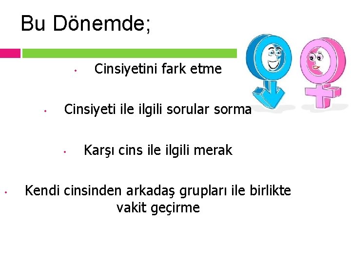 Bu Dönemde; • • Cinsiyeti ile ilgili sorular sorma • • Cinsiyetini fark etme