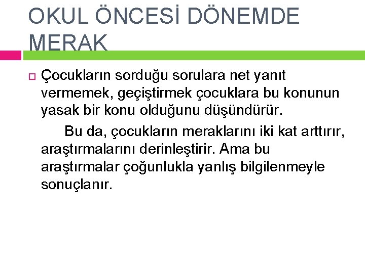 OKUL ÖNCESİ DÖNEMDE MERAK Çocukların sorduğu sorulara net yanıt vermemek, geçiştirmek çocuklara bu konunun