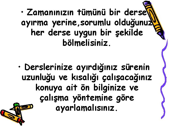  • Zamanınızın tümünü bir derse ayırma yerine, sorumlu olduğunuz her derse uygun bir