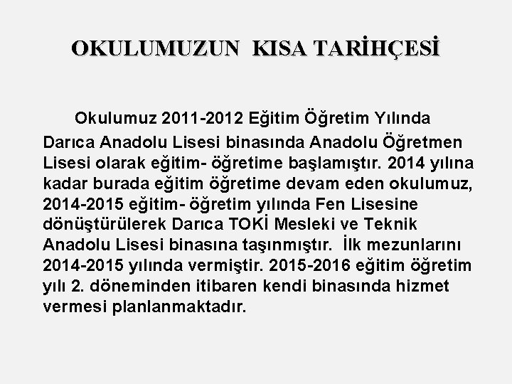 OKULUMUZUN KISA TARİHÇESİ Okulumuz 2011 -2012 Eğitim Öğretim Yılında Darıca Anadolu Lisesi binasında Anadolu