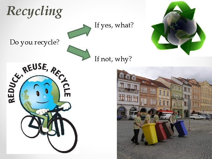 Recycling If yes, what? Do you recycle? If not, why? 