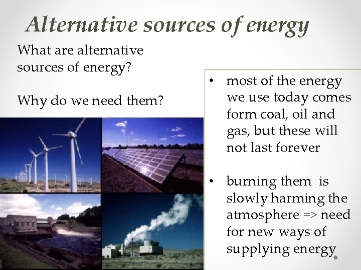 Alternative sources of energy What are alternative sources of energy? Why do we need