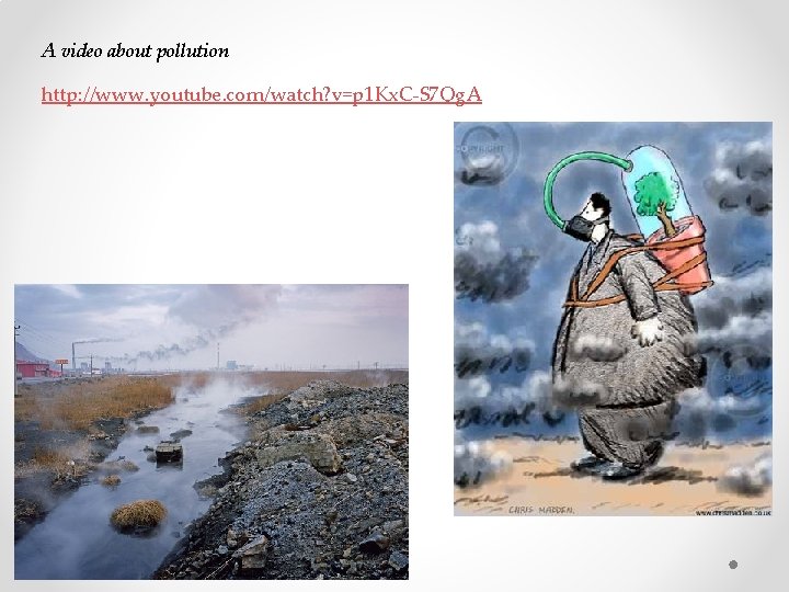A video about pollution http: //www. youtube. com/watch? v=p 1 Kx. C-S 7 Qg.