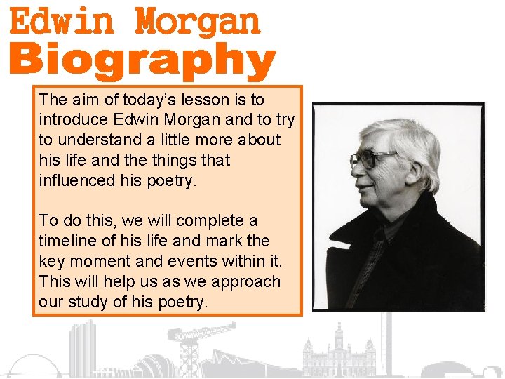 The aim of today’s lesson is to introduce Edwin Morgan and to try to