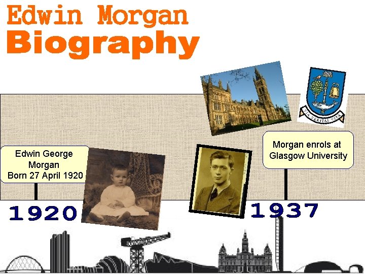 Edwin George Morgan Born 27 April 1920 Morgan enrols at Glasgow University 