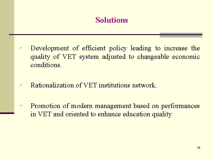 Solutions • Development of efficient policy leading to increase the quality of VET system