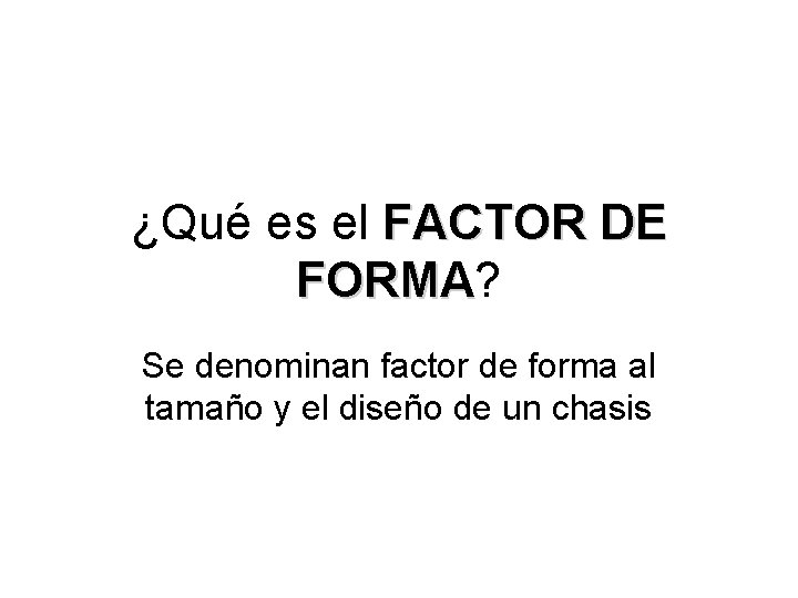 ¿Qué es el FACTOR DE FORMA? FORMA Se denominan factor de forma al tamaño