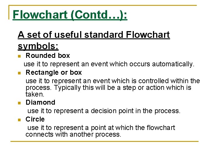 Flowchart (Contd…): A set of useful standard Flowchart symbols: Rounded box use it to