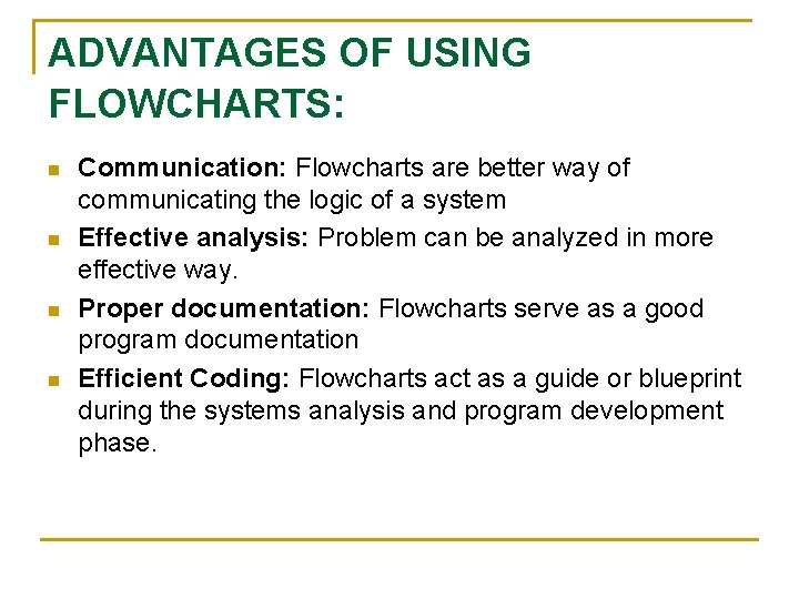 ADVANTAGES OF USING FLOWCHARTS: n n Communication: Flowcharts are better way of communicating the