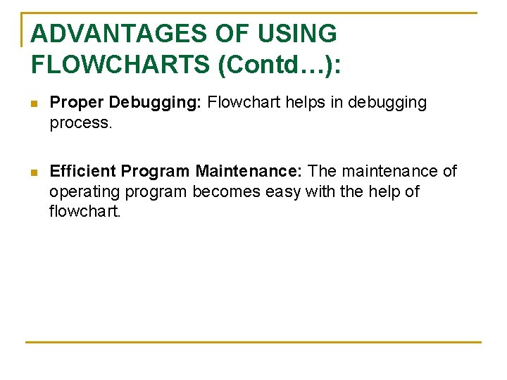 ADVANTAGES OF USING FLOWCHARTS (Contd…): n Proper Debugging: Flowchart helps in debugging process. n