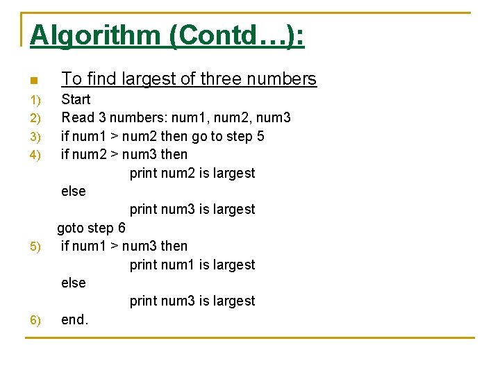 Algorithm (Contd…): n To find largest of three numbers Start Read 3 numbers: num