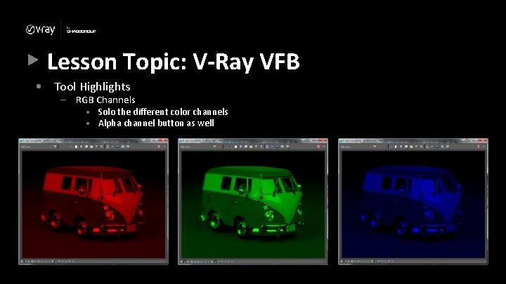 Lesson Topic: V-Ray VFB • Tool Highlights – RGB Channels • Solo the different