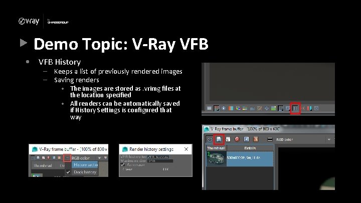 Demo Topic: V-Ray VFB • VFB History – Keeps a list of previously rendered