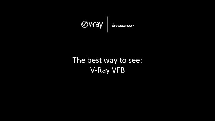 The best way to see: V-Ray VFB 