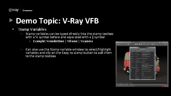 Demo Topic: V-Ray VFB • Stamp Variables – Stamp variables can be typed directly