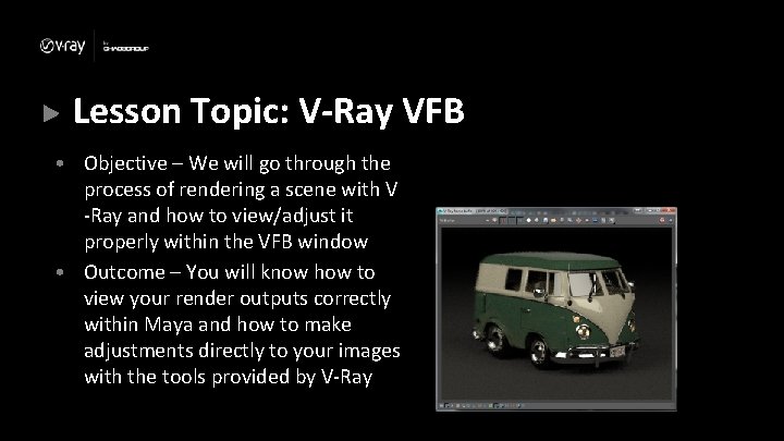 Lesson Topic: V-Ray VFB • Objective – We will go through the process of