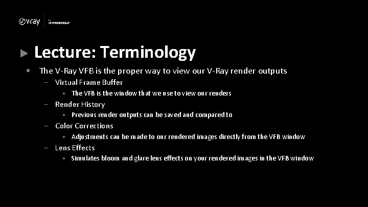 Lecture: Terminology • The V-Ray VFB is the proper way to view our V-Ray