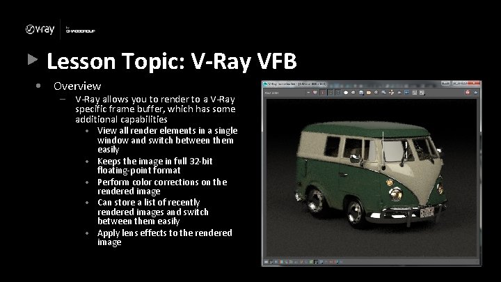 Lesson Topic: V-Ray VFB • Overview – V-Ray allows you to render to a