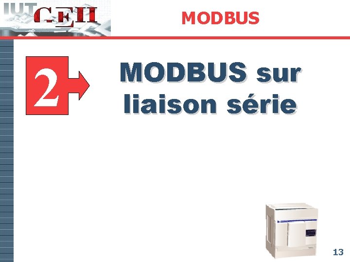 MODBUS 2 MODBUS sur liaison série 13 