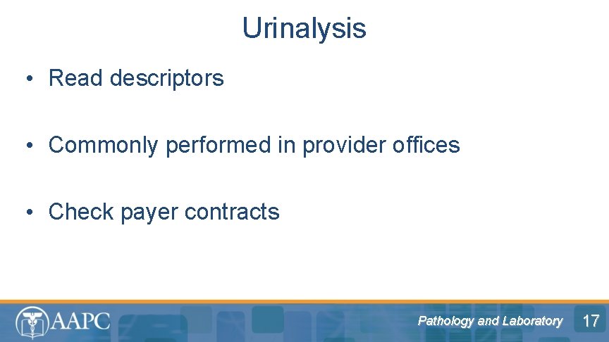 Urinalysis • Read descriptors • Commonly performed in provider offices • Check payer contracts