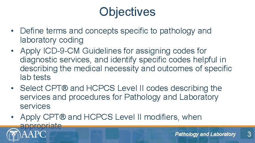 Objectives • Define terms and concepts specific to pathology and laboratory coding • Apply