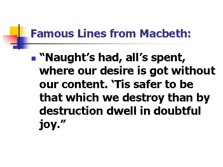 Famous Lines from Macbeth: n “Naught’s had, all’s spent, where our desire is got