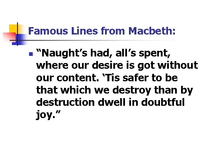 Famous Lines from Macbeth: n “Naught’s had, all’s spent, where our desire is got