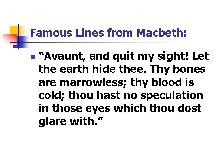 Famous Lines from Macbeth: n “Avaunt, and quit my sight! Let the earth hide