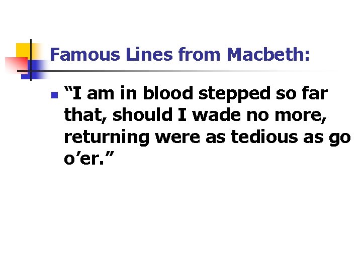 Famous Lines from Macbeth: n “I am in blood stepped so far that, should