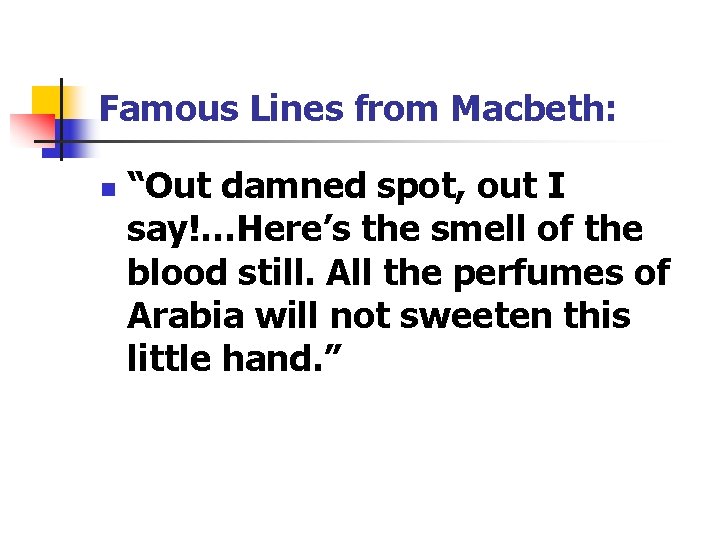 Famous Lines from Macbeth: n “Out damned spot, out I say!…Here’s the smell of