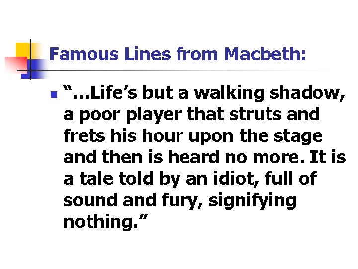 Famous Lines from Macbeth: n “…Life’s but a walking shadow, a poor player that