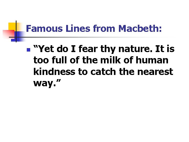 Famous Lines from Macbeth: n “Yet do I fear thy nature. It is too