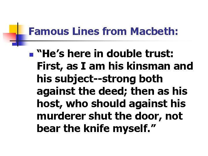 Famous Lines from Macbeth: n “He’s here in double trust: First, as I am