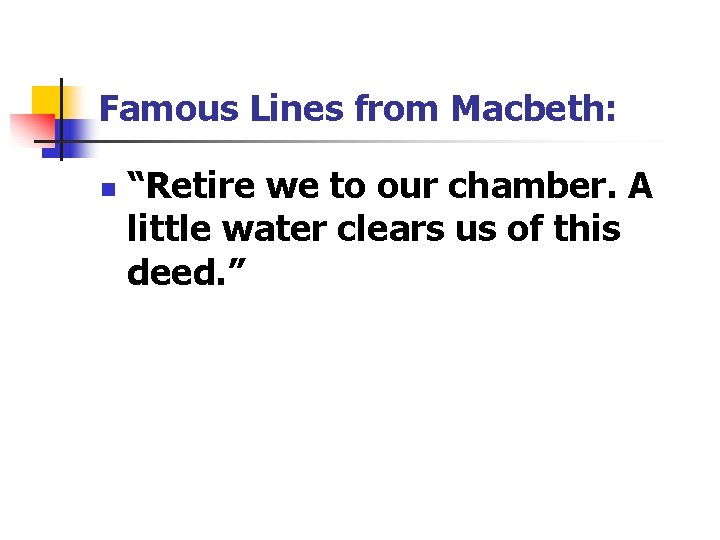 Famous Lines from Macbeth: n “Retire we to our chamber. A little water clears