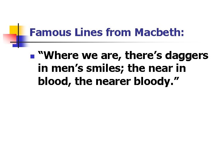Famous Lines from Macbeth: n “Where we are, there’s daggers in men’s smiles; the