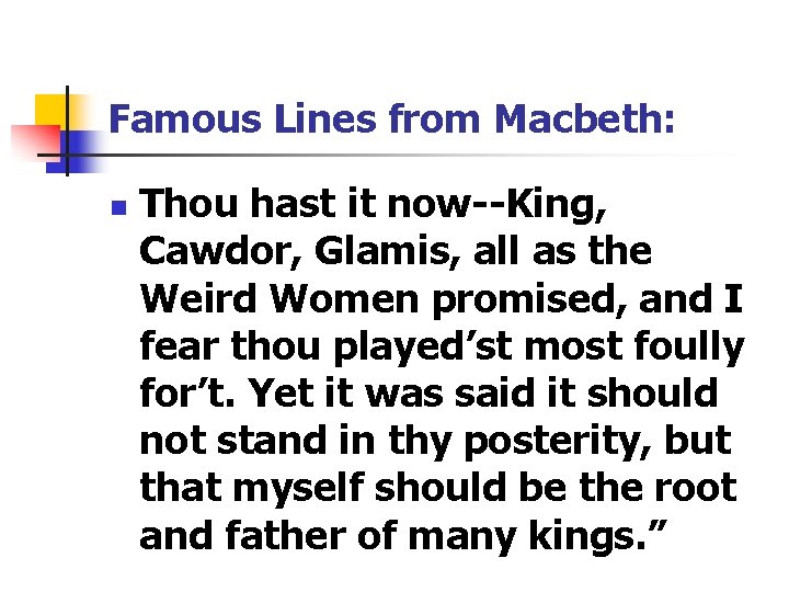 Famous Lines from Macbeth: n Thou hast it now--King, Cawdor, Glamis, all as the