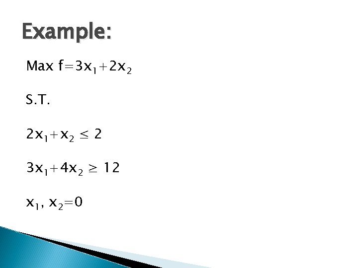 Example: Max f=3 x 1+2 x 2 S. T. 2 x 1+x 2 ≤